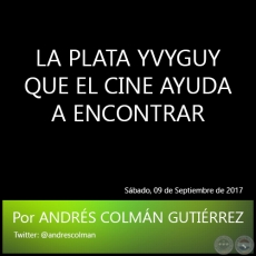 LA PLATA YVYGUY QUE EL CINE AYUDA A ENCONTRAR - Por ANDRÉS COLMÁN GUTIÉRREZ - Sábado, 09 de Septiembre de 2017